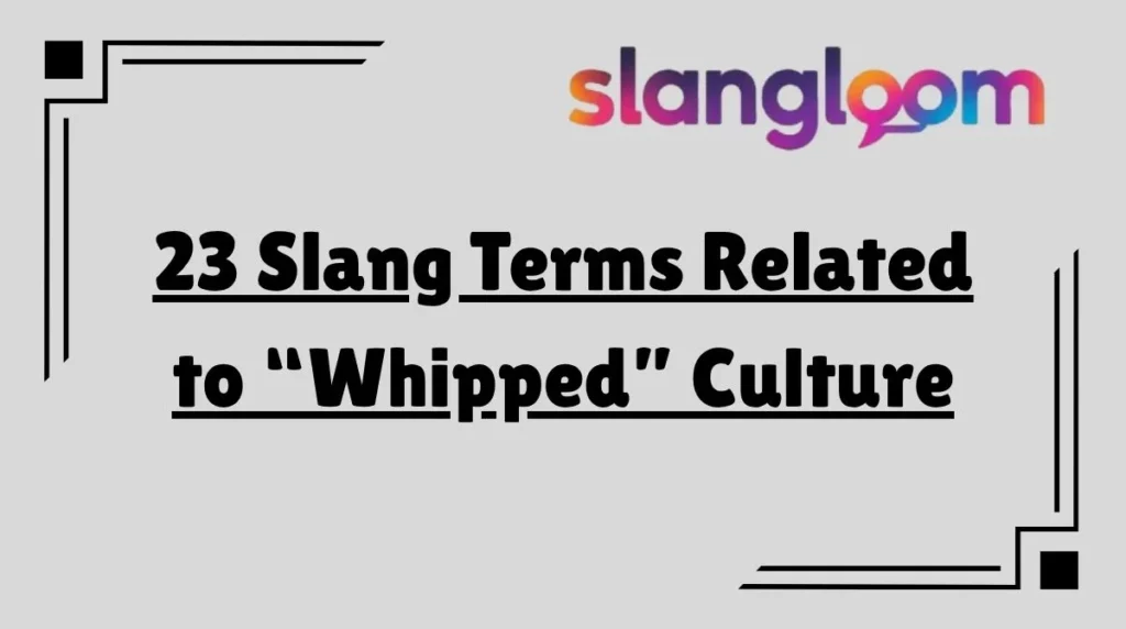 23 Slang Terms Related to “Whipped” Culture