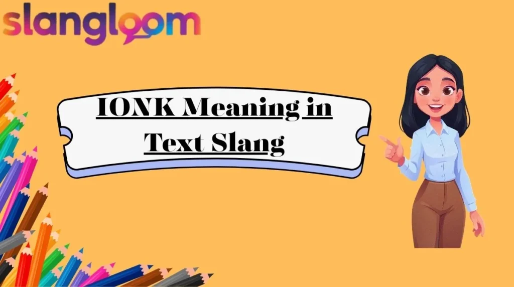 IONK Meaning in Text Slang