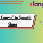 “Of Course” in Spanish Slang