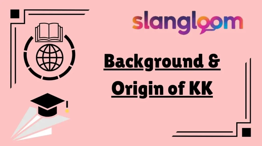 Background & Origin of KK